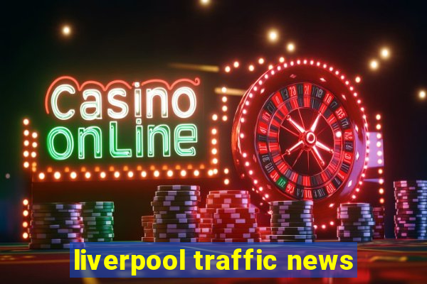 liverpool traffic news