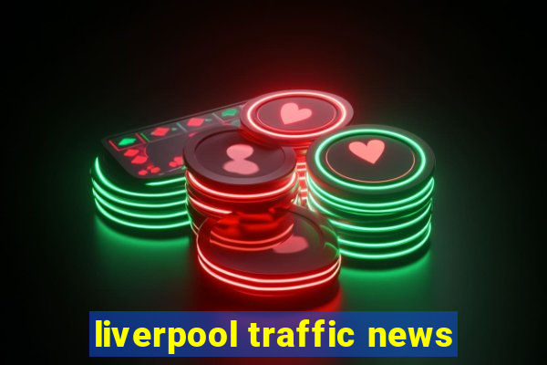 liverpool traffic news