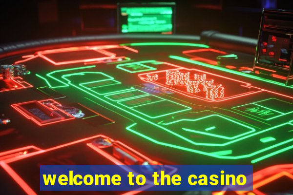 welcome to the casino