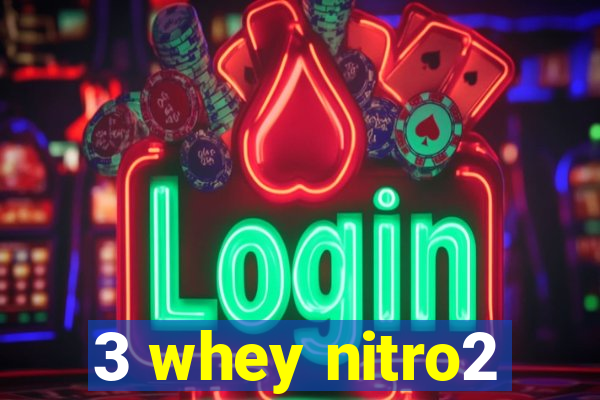 3 whey nitro2