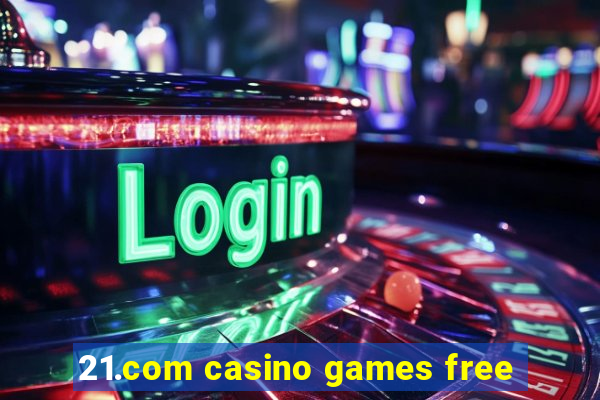 21.com casino games free