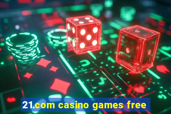 21.com casino games free