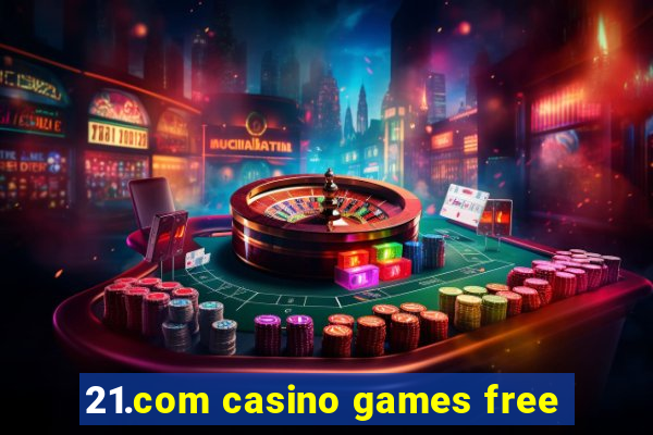 21.com casino games free