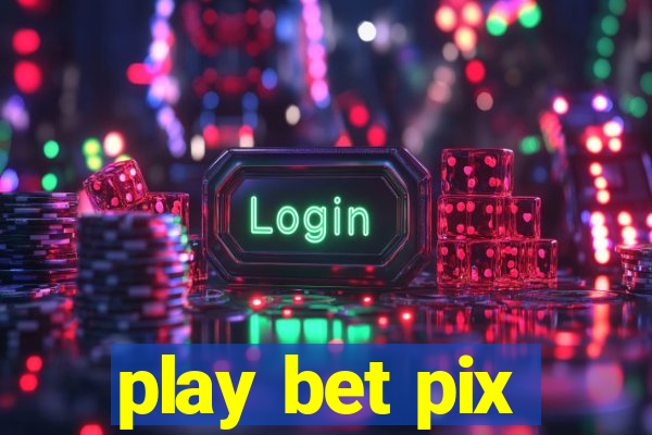 play bet pix