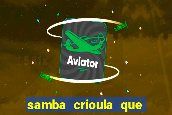 samba crioula que vem da bahia