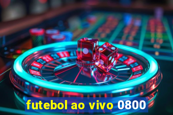 futebol ao vivo 0800