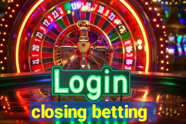 closing betting