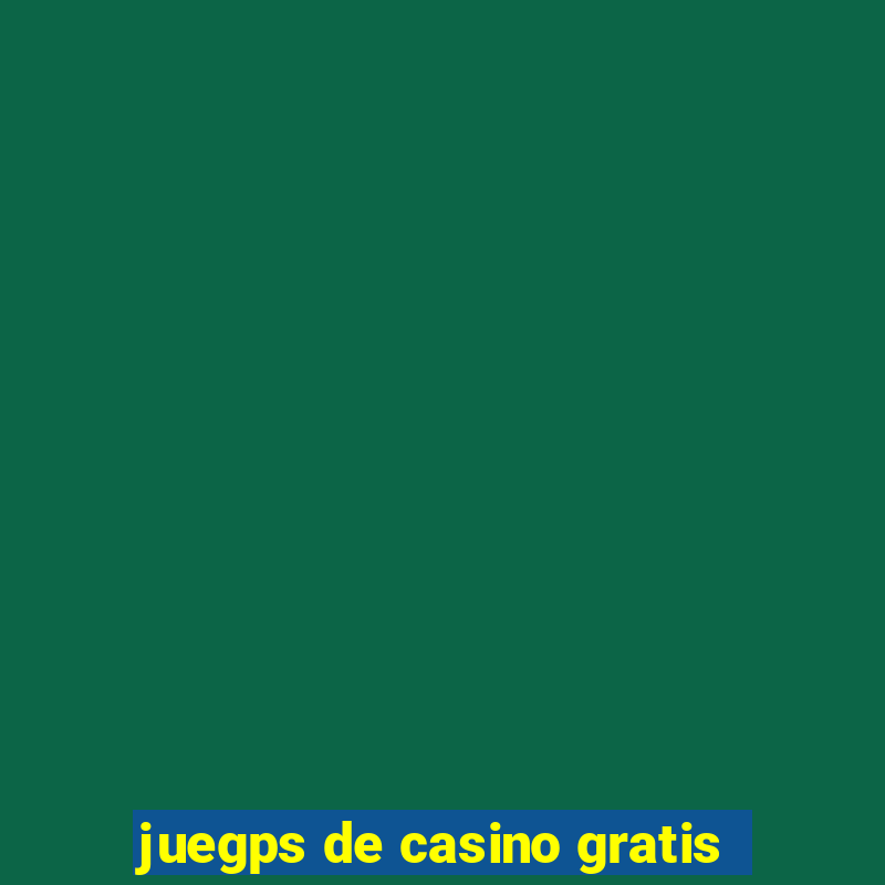 juegps de casino gratis