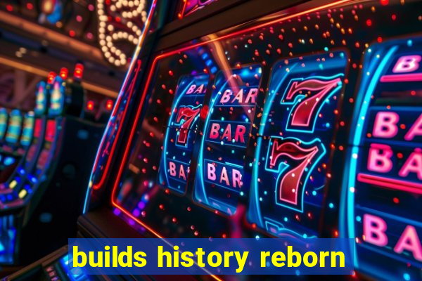 builds history reborn