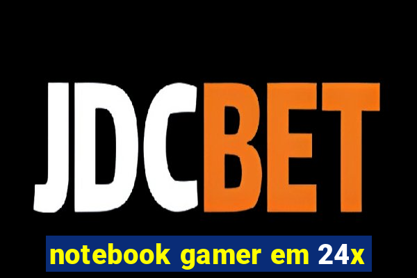 notebook gamer em 24x