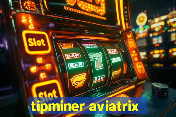 tipminer aviatrix