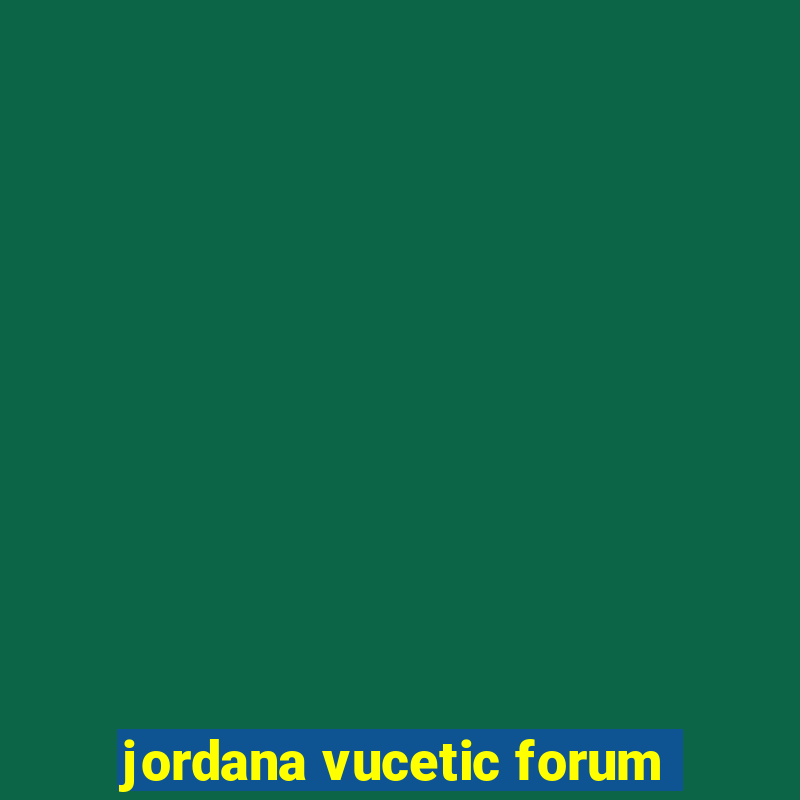 jordana vucetic forum