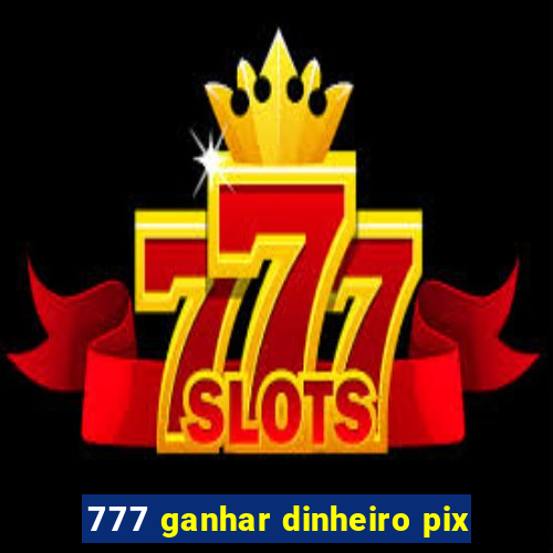 777 ganhar dinheiro pix