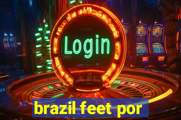 brazil feet por