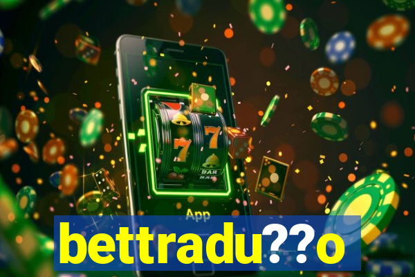 bettradu??o