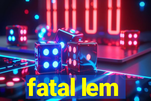 fatal lem