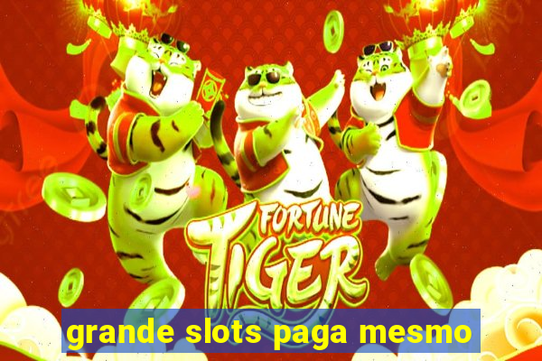 grande slots paga mesmo