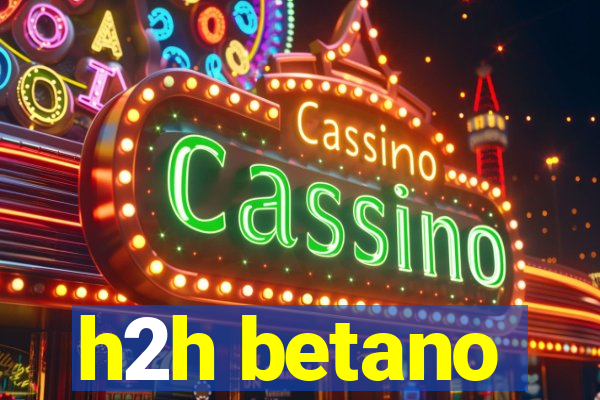 h2h betano