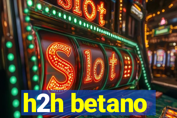 h2h betano