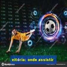 vitória: onde assistir