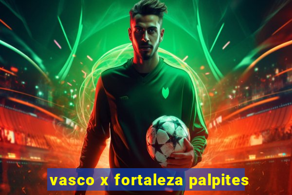 vasco x fortaleza palpites