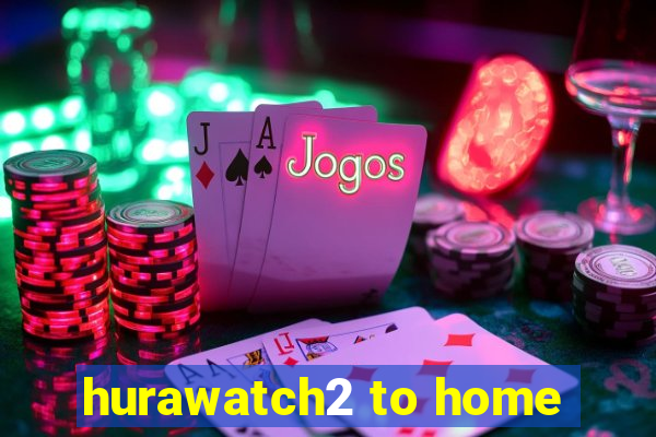 hurawatch2 to home