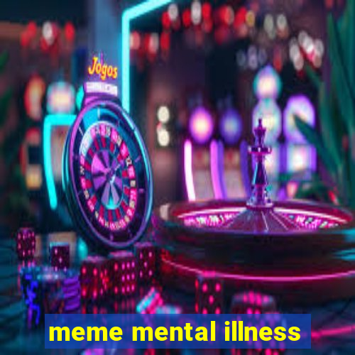 meme mental illness