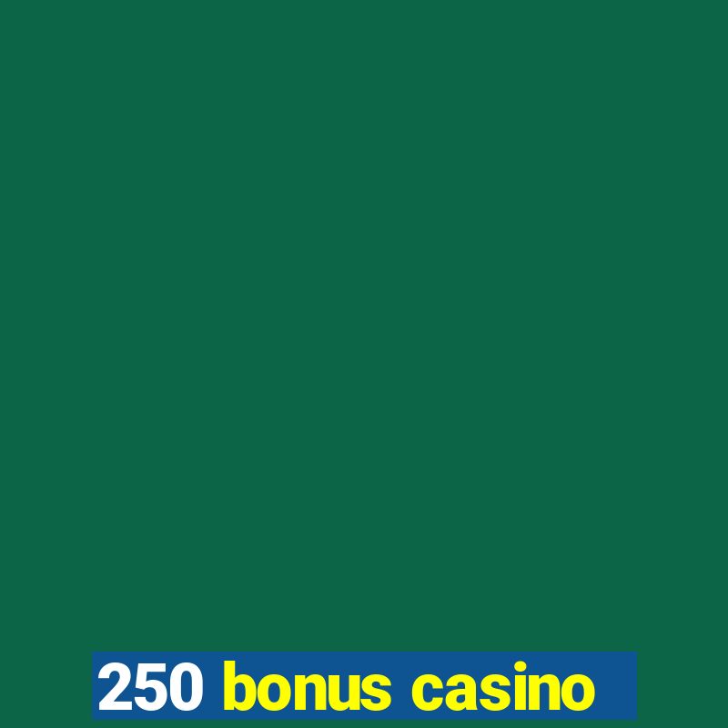 250 bonus casino