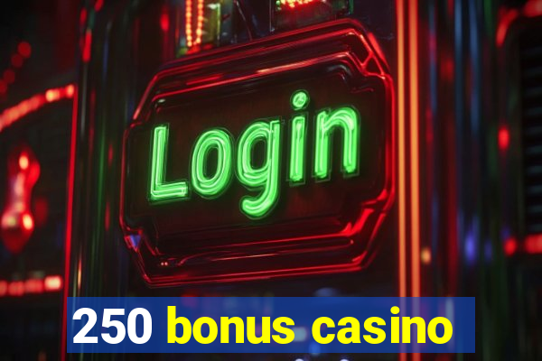 250 bonus casino