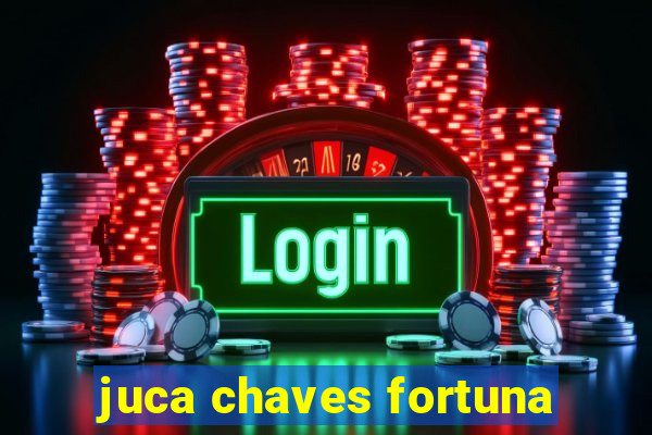 juca chaves fortuna