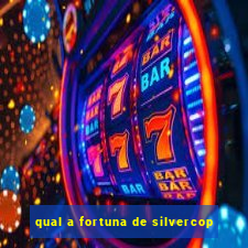 qual a fortuna de silvercop