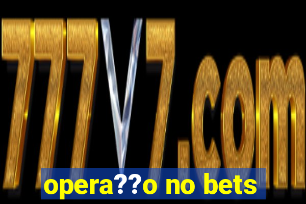 opera??o no bets