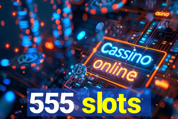 555 slots