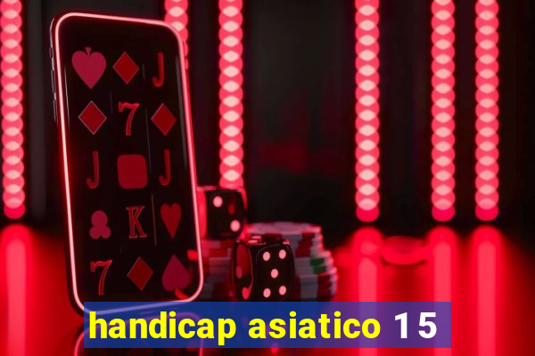 handicap asiatico 1 5