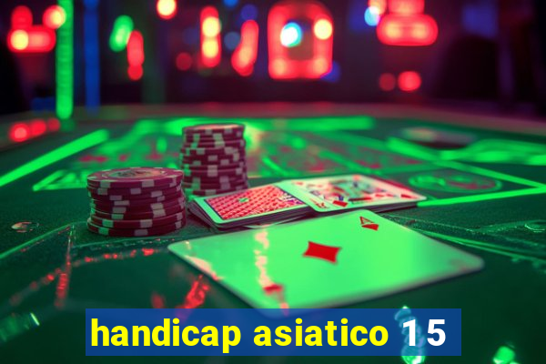 handicap asiatico 1 5