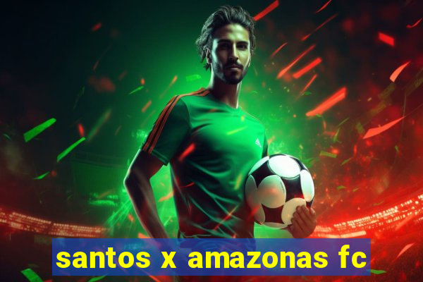 santos x amazonas fc