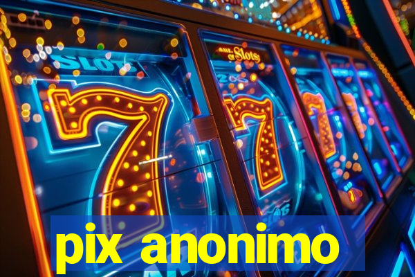 pix anonimo