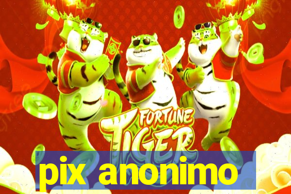 pix anonimo