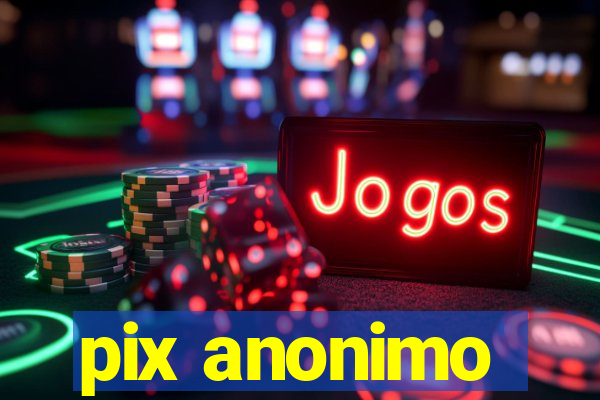 pix anonimo