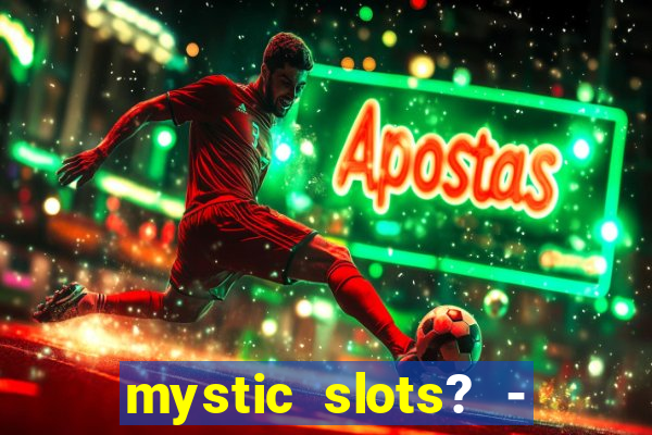 mystic slots? - casino games