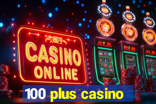 100 plus casino