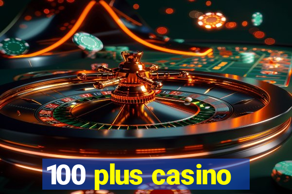 100 plus casino