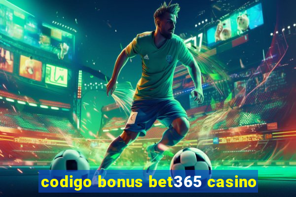 codigo bonus bet365 casino