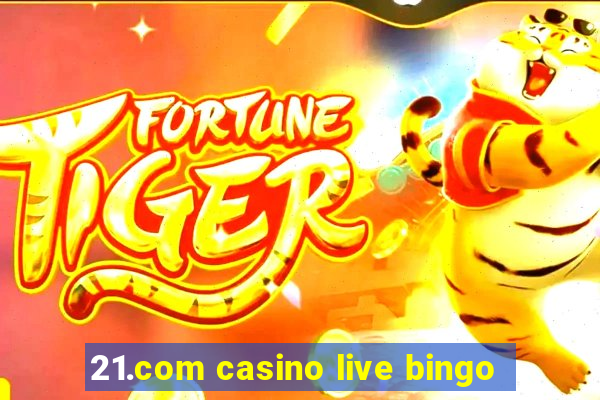 21.com casino live bingo