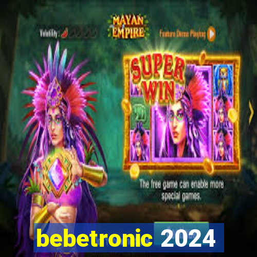 bebetronic 2024