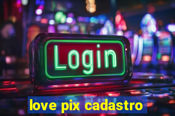 love pix cadastro