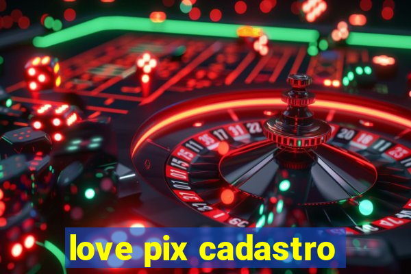 love pix cadastro