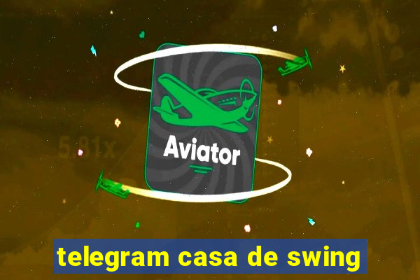 telegram casa de swing