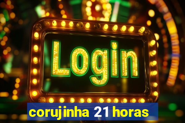 corujinha 21 horas