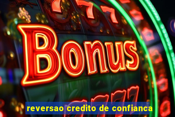 reversao credito de confianca